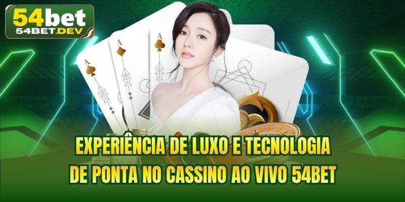 Experiência de luxo e tecnologia de ponta no cassino ao vivo 54BET