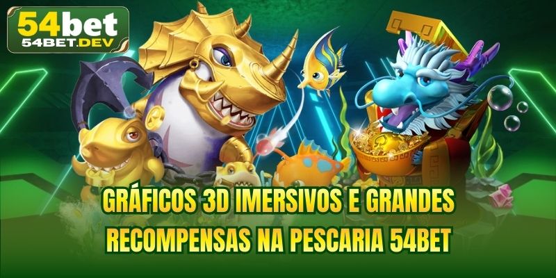 Gráficos 3D imersivos e grandes recompensas na pescaria 54BET